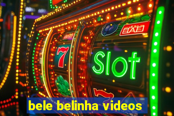 bele belinha videos